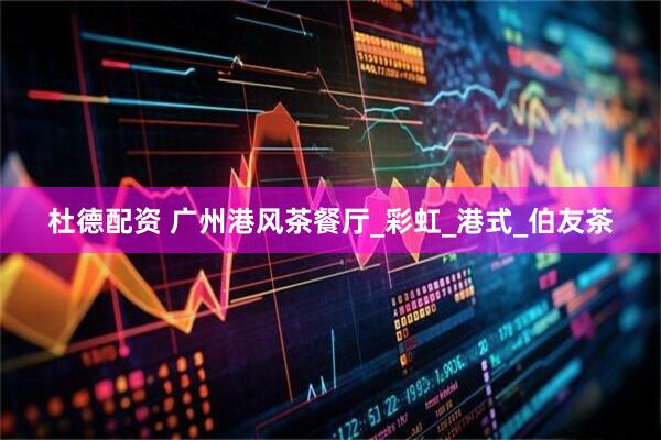 杜德配资 广州港风茶餐厅_彩虹_港式_伯友茶